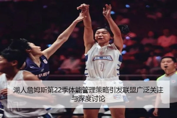 湖人詹姆斯第22季体能管理策略引发联盟广泛关注与深度讨论