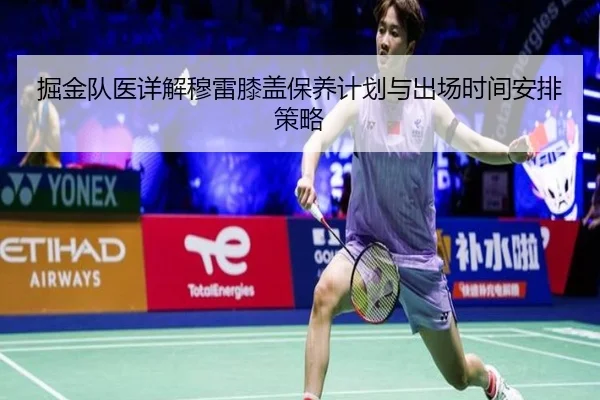 掘金队医详解穆雷膝盖保养计划与出场时间安排策略