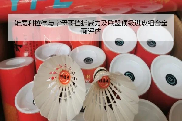 雄鹿利拉德与字母哥挡拆威力及联盟顶级进攻组合全面评估
