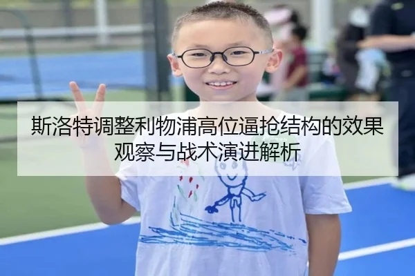 斯洛特调整利物浦高位逼抢结构的效果观察与战术演进解析